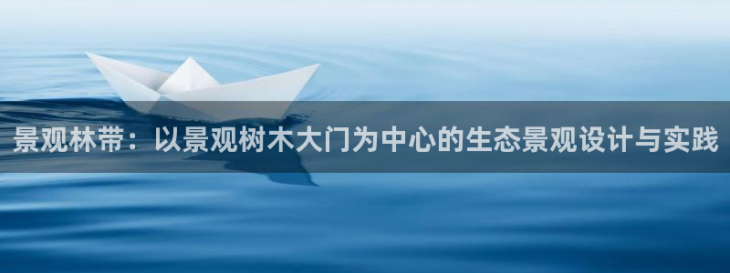 新宝GG跑路:景观林带:以景观树木大门为中心的生态景观设计与实践